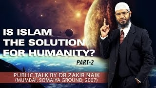 Is Islam the Solution for Humanity by Dr Zakir Naik  Part2 [upl. by Euqinmod]