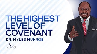 The Highest Level of Covenant  Dr Myles Munroe [upl. by Ferguson604]