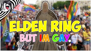 ELDEN RING BUT IM GAY [upl. by Decato]