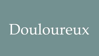 How to Pronounce Douloureux Correctly in French [upl. by Geoffrey499]