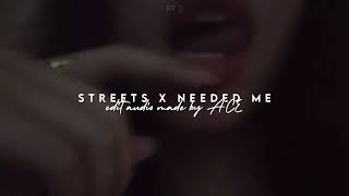 Streets x Needed me  edit audio v2 [upl. by Autrey]