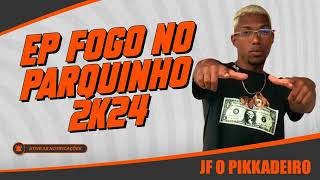 JF O PIKKADEIRO  EP FOGO NO PARQUINHO 2K24 [upl. by Corb42]