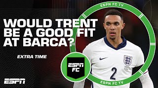 Would Trent AlexanderArnold be a good option for Barcelona  ESPN FC Extra Time [upl. by Jeromy]