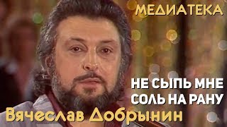 Вячеслав Добрынин  Не сыпь мне соль на рану [upl. by Dawn574]