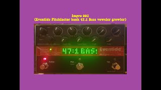 Impro 001 Eventide Pitchfactor bank 471 Bass voweler growler [upl. by Nitsirhc]