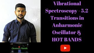 Vibrational Spectroscopy  52 Transitions in Anharmonic Oscillator  HOT BANDS [upl. by Nolyarg]