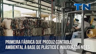 Primeira fábrica que produz controle ambiental à base de plástico é inaugurada no ES [upl. by Ennyl]