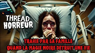 THREAD HORREUR  TRAHIE PAR SA FAMILLE  QUAND LA MAGIE NOIRE DÉTRUIT UNE VIE 😱 [upl. by Lamag777]