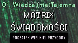 01  Wiedza nieTajemna  Matrix Świadomości Początek Wielkiej Przygody [upl. by Ardnaiek]