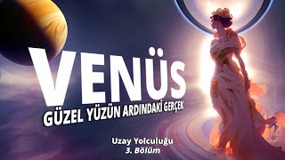 VENÜS Güzel Yüzün Ardındaki Gerçek  Uzay Yolculuğu  3 Bölüm [upl. by Cowie205]