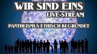 Wir sind eins  Ethische Gründe für Pantheismus  LIVESTREAM [upl. by Anawait211]