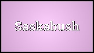 Saskabush Meaning [upl. by Hpesoy]