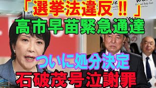 【緊急SOS】「選挙法違反  」高市早苗緊急通達 ついに処分決定石破茂号泣謝罪 [upl. by Hannah704]