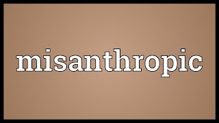 Misanthropic Meaning [upl. by Humble]