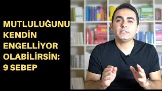 Mutluluğunu Kendin Engelliyor Olabilirsin 9 Sebep [upl. by Hanonew]