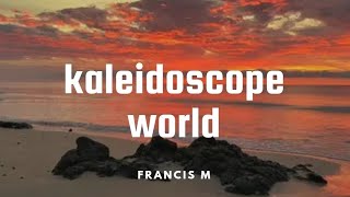 Lyric video kaleidoscope world by Francis M [upl. by Livvy]