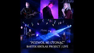 POZWÓL MI UTONĄĆ Bartek Królak Project  LIVE [upl. by Nitsuj]