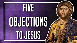 Five Objections to Jesus [upl. by Hartnett]