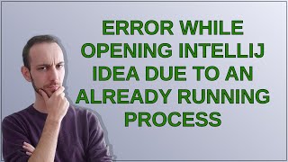 Error while opening Intellij IDEA due to an already running process [upl. by Lochner]