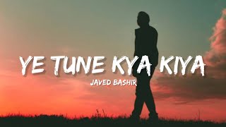 Ye Tune Kya Kiya  Javed Bashir Lyrics  Lyrical Bam Hindi [upl. by Erastus]