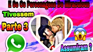 E Se Os Personagens De Miraculous Tivessem WhatsApp   Parte 3 ♥  Adrienetteassumiram o NAMORO [upl. by Morlee]