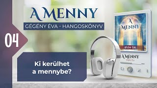 📖 04 Ki kerülhet a mennybe  A MENNY  hangoskönyv Gégény Éva [upl. by Esetal394]