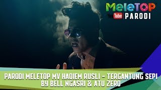 Parodi MeleTOP MV Haqiem Rusli  Tergantung Sepi  By Bell Ngasri amp Atu Zero [upl. by Janyte324]