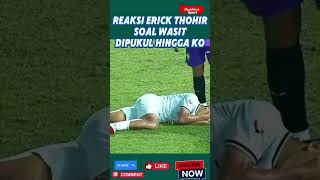 WASIT PON DIPUKUL HINGGA KO BEGINI REAKSI ERICK THOHIR [upl. by Kazmirci]