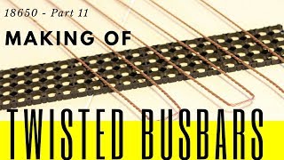 18650  Part 11  Twisted Busbars For 18650 DIY Powerwal [upl. by Kcirej]