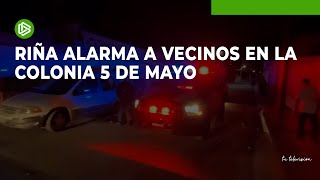 Riña alarma a vecinos en la colonia 5 de Mayo [upl. by Kling]