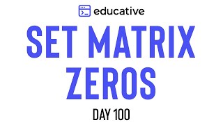 Set Matrix Zeros  LeetCode Medium  Educativeio Day 100  Matrices [upl. by Nojram]