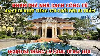 Khám Phá Nhà Của Bạch Công Tử  Công Tử Mỹ Tho Người Từng Thắng Cả Công Tử Bạc Liêu [upl. by Trojan63]