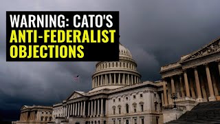 Cato vs the Constitution Forgotten AntiFederalist Arguments [upl. by Schacker]