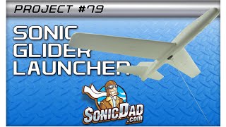 Make a Glider Launcher that Really Soars SonicDad Project 79  The Sonic Glider Launcher [upl. by Robbi752]