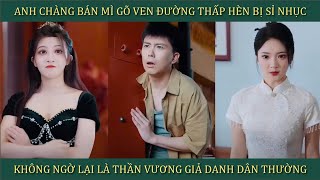 Anh chàng bán mì gõ ven đường thấp hèn bị sỉ nhục không ngờ lại là thần vương giả danh dân thường [upl. by Kristof]