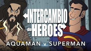 Intercambio de Héroes  Aquaman V Superman [upl. by Nolek]