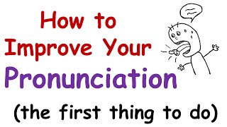 How to Improve Your English Pronunciation The First Thing You Must Do [upl. by Ecirum47]