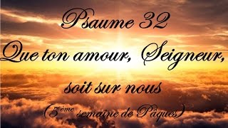 Psaume 32  Que ton amour Seigneur soit sur nous  5ème sem de Pâques  Année A [upl. by Romanas]