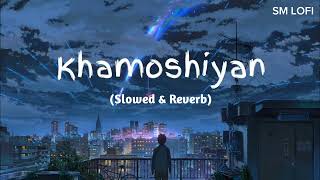 Khamoshiyan SlowedReverb  Arijit Singh  SM LOFI [upl. by Nelleh957]