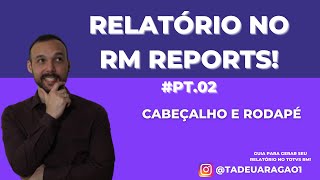 Como montar seu Relatório no TOTVS RM Reports  Parte 02  Cabeçalho e Rodapé [upl. by Anyaj]