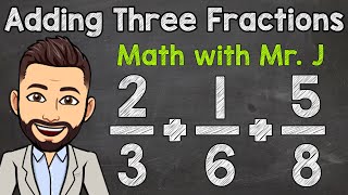 How to Add Three Fractions with Unlike Denominators  Math with Mr J [upl. by Akili]