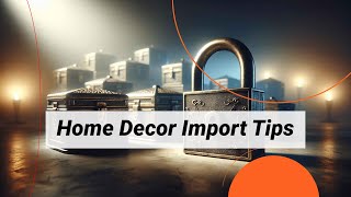 quotNavigating Home Decor Imports Key Insights for Importersquot [upl. by Armalla941]