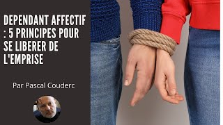 DEPENDANT AFFECTIF  5 PRINCIPES POUR SE LIBERER DE LEMPRISE [upl. by Schramke471]