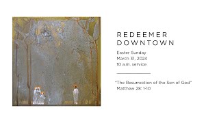 Easter Sunday 10 am service — Redeemer Downtown [upl. by Nileuqaj]