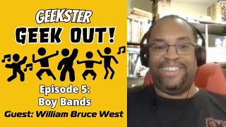 Geek Out Podcast Ep 5 Boy Bands with William Bruce West [upl. by Pulcheria]