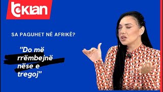 Sa paguhet në Afrikë Einxhel Shkira Do më rrëmbejnë nëse e tregoj [upl. by Roybn]