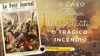 BAZAR DE LA CHARITÉ  O INCÊNDIO QUE TRAUMATIZOU A FRANÇA E A EUROPA [upl. by Dearborn]