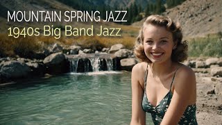 👉 MOUNTAIN SPRING JAZZ  1940s BIG BAND JAZZ [upl. by Ikcin]