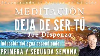 Meditación DEJA DE SER TÚ Joe Dispenza  PRIMERA SEMANA 🙏🏼✨Inducción del agua ascendiendo [upl. by Eeldarb]