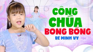 CÔNG CHÚA BONG BÓNG  Bé Minh Vy  Nhạc Thiếu Nhi Vui Nhộn MV 4K [upl. by Nileve734]